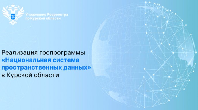 Курский Росреестр рассказал о ходе реализации мероприятий государственной программы «Национальная система пространственных данных».